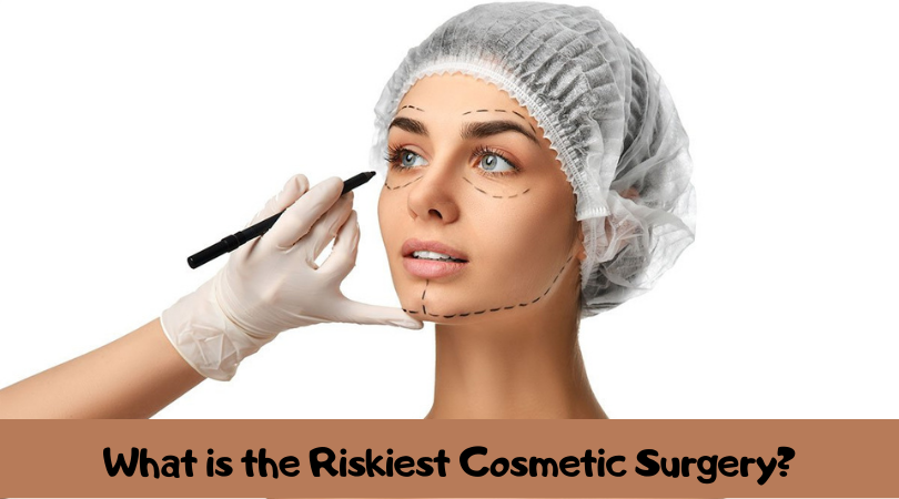 What is the Riskiest Cosmetic Surgery